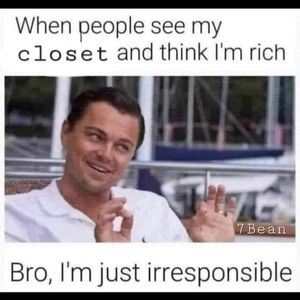 Bro, I'm just irresponsible
